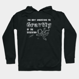 You Don't Understand the Gravity of the Situation - Space Tee Hoodie